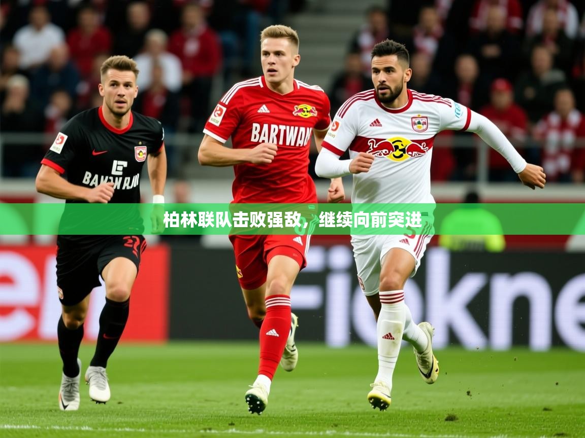 2025安博体育平台网页版柏林联队击败强敌，继续向前突进