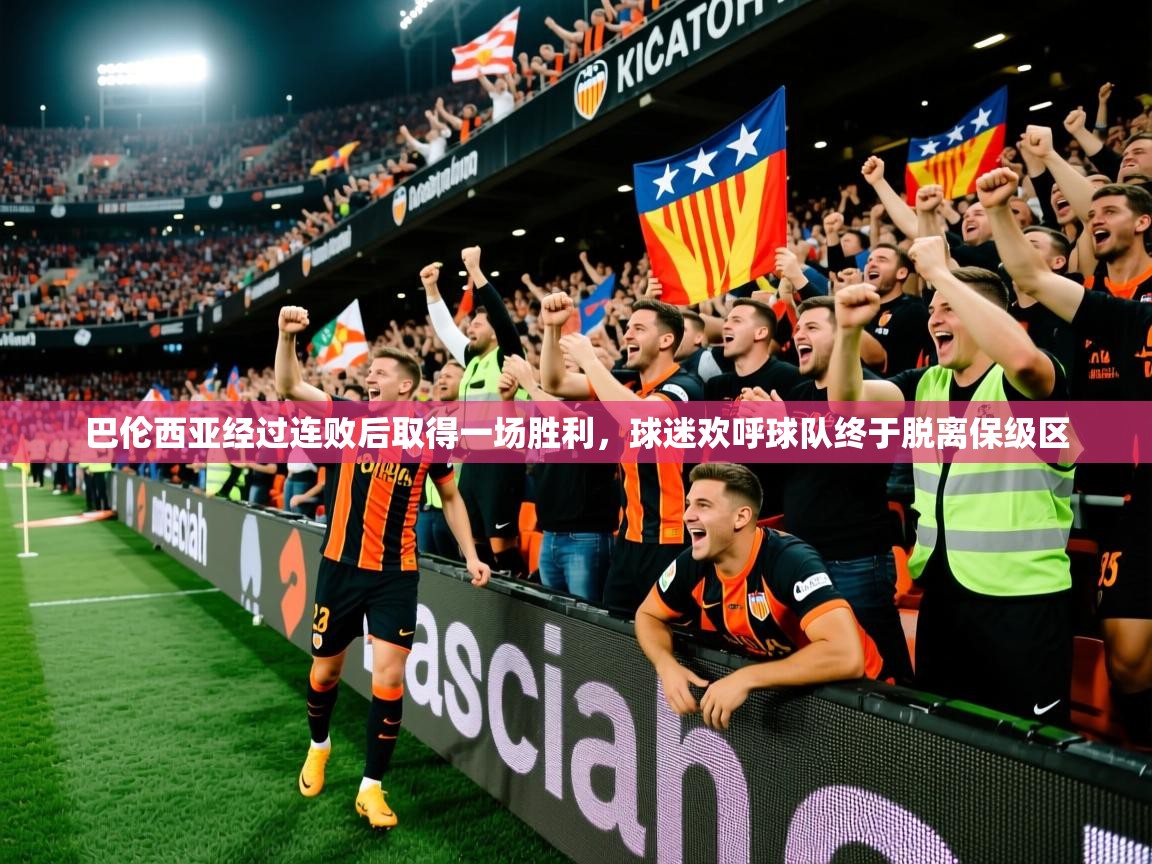 2025安博体育能提现吗巴伦西亚经过连败后取得一场胜利，球迷欢呼球队终于脱离保级区