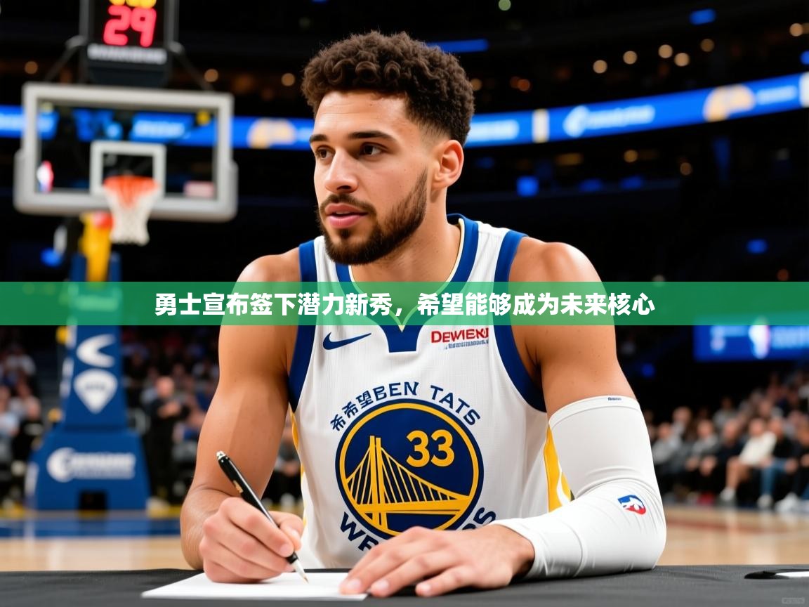 2025安博体育官方登录网站入口勇士宣布签下潜力新秀，希望能够成为未来核心