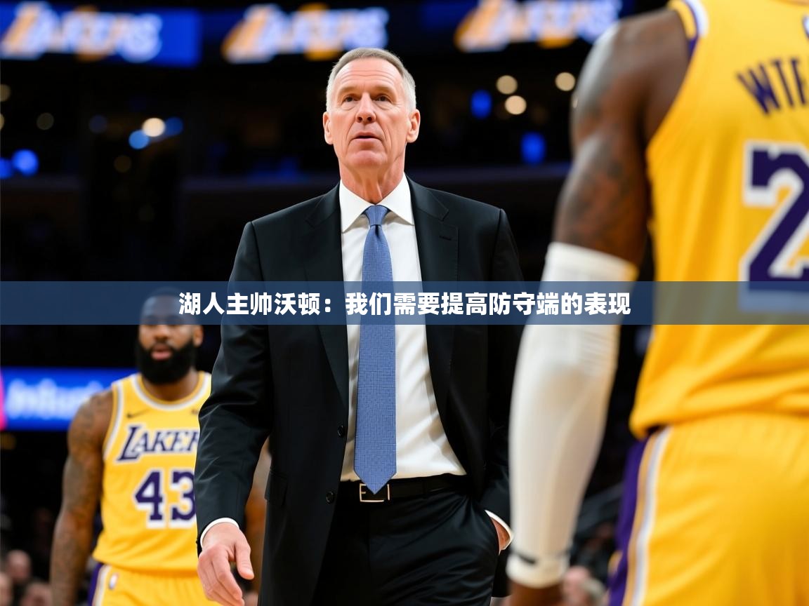 2025安博体育app官方下载入口湖人主帅沃顿：我们需要提高防守端的表现  第2张