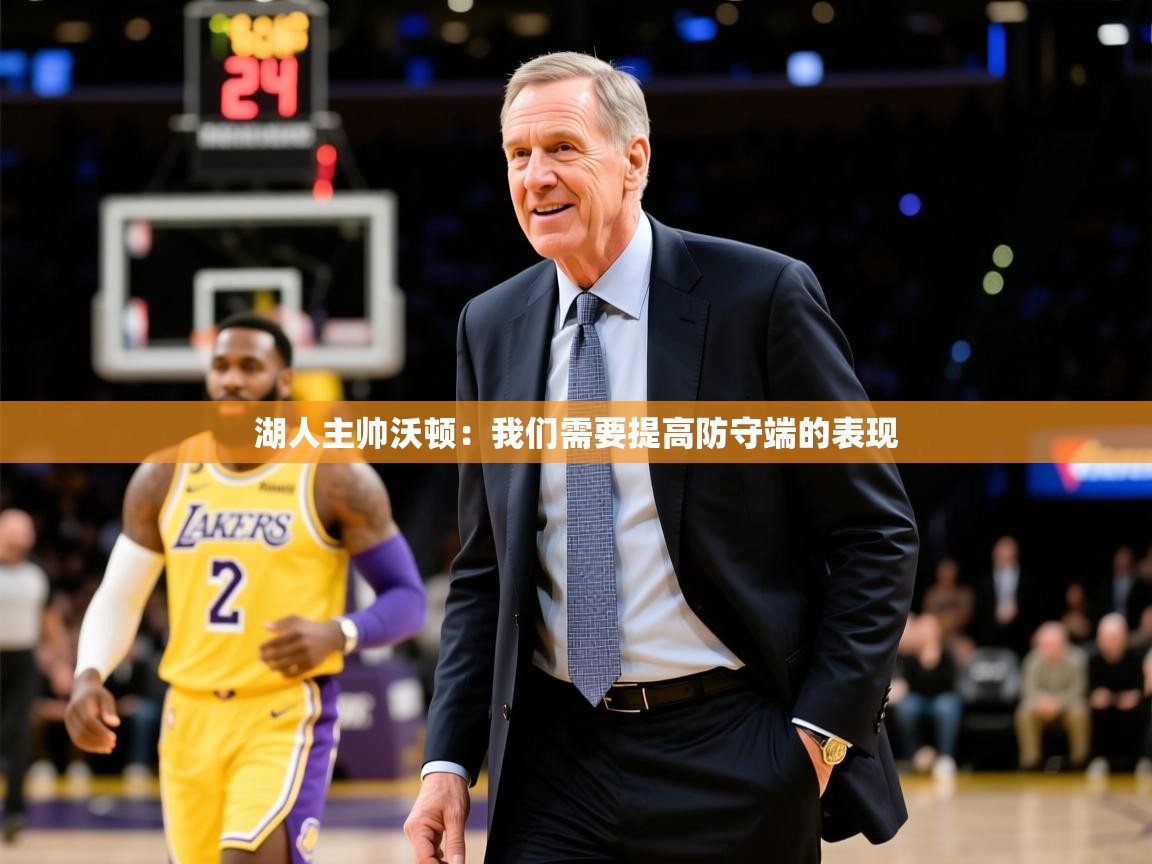 2025安博体育app官方下载入口湖人主帅沃顿：我们需要提高防守端的表现  第3张