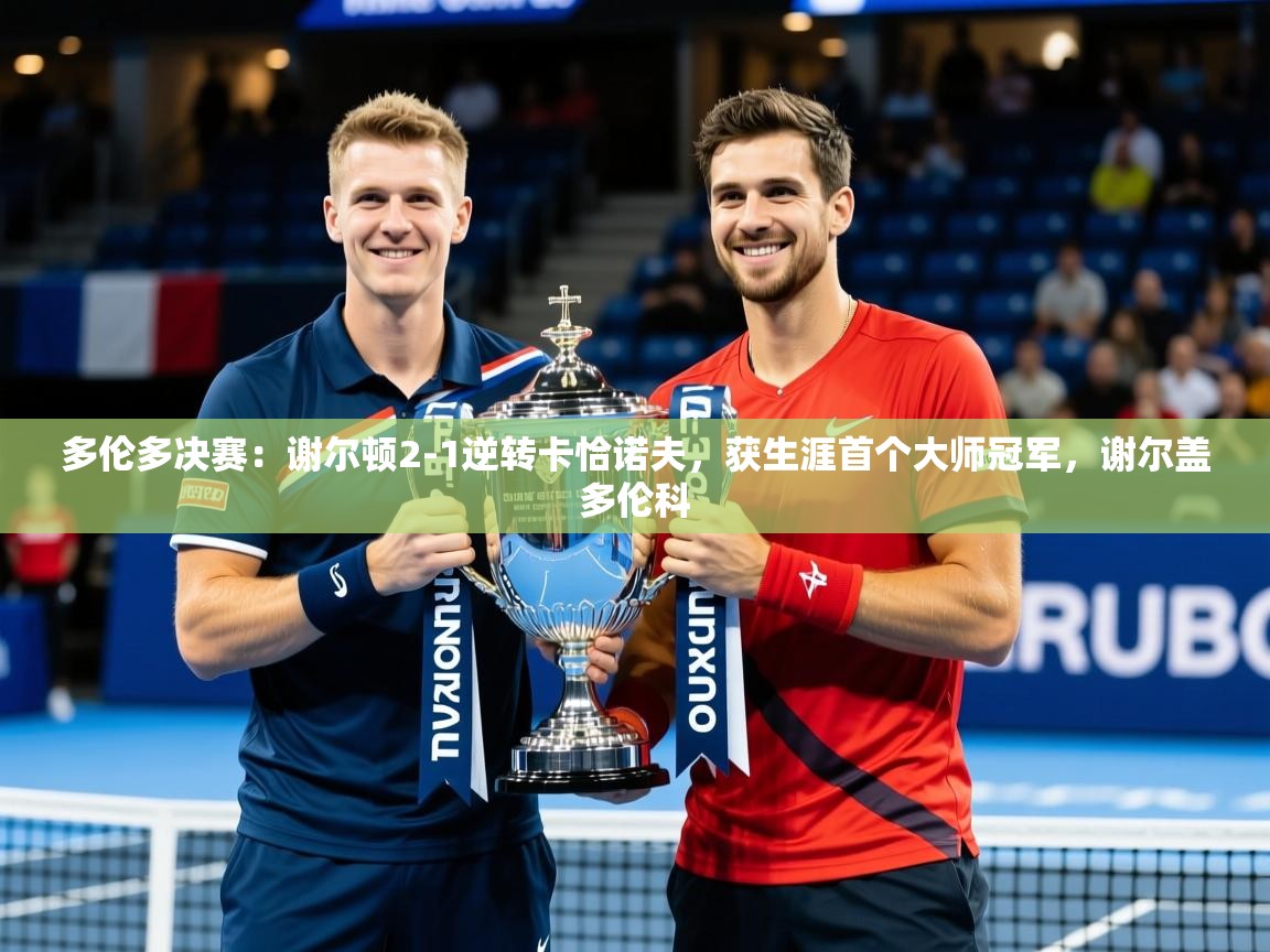 2025安博体育在线app多伦多决赛：谢尔顿2-1逆转卡恰诺夫，获生涯首个大师冠军，谢尔盖多伦科