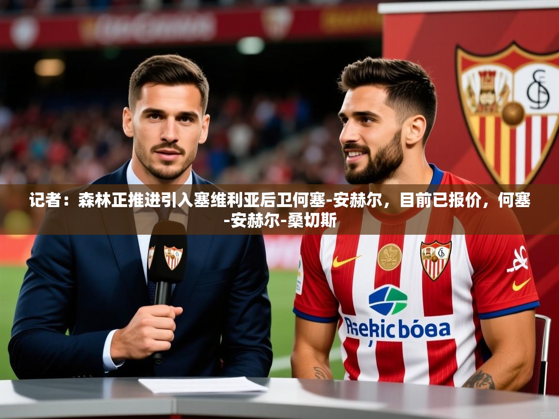 2025安博体育官网记者:森林正推进引入塞维利亚后卫何塞-安赫尔,目前已报价,何塞-安赫尔-桑切斯 第1张