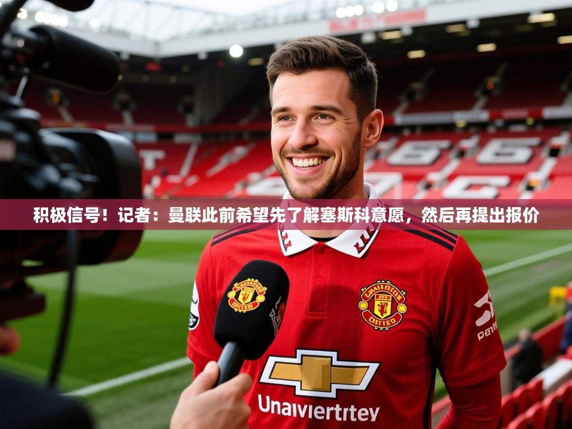 2025安博体育入口积极信号!记者:曼联此前希望先了解塞斯科意愿,然后再提出报价 第3张