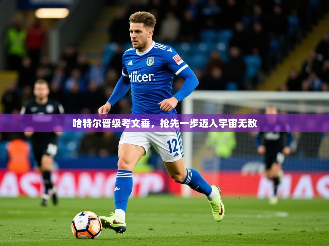 2026安博体育app电脑版哈特尔晋级考文垂,抢先一步迈入宇宙无敌 第4张