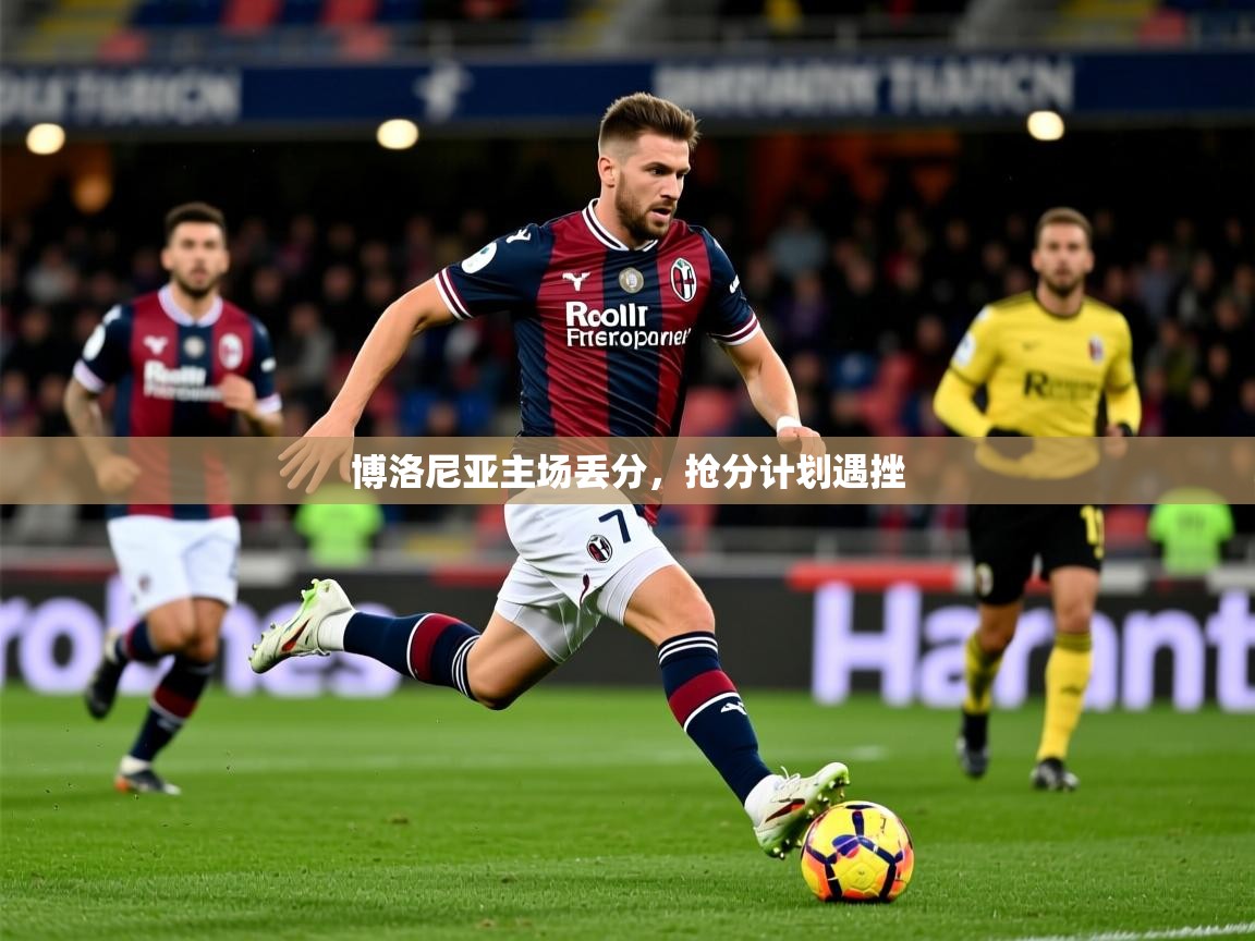 2026安博体育在线博洛尼亚主场丢分,抢分计划遇挫 第2张