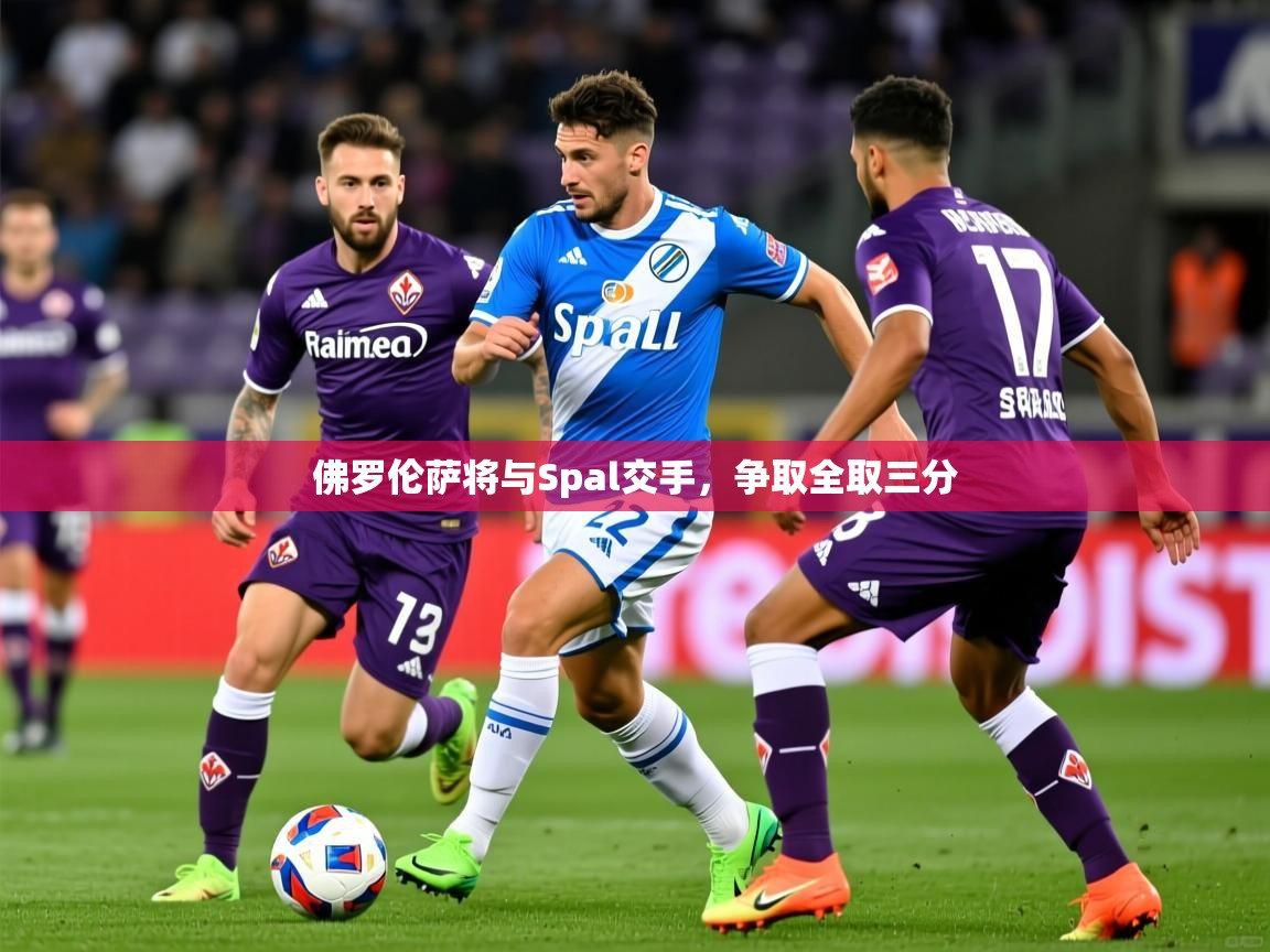 2026安博体育官方下载佛罗伦萨将与Spal交手，争取全取三分  第2张