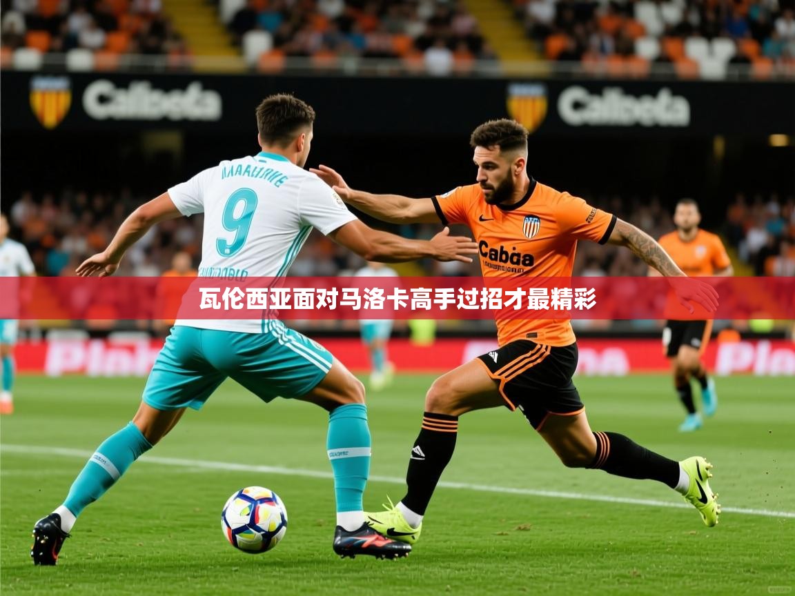 2026安博体育直播瓦伦西亚面对马洛卡高手过招才最精彩